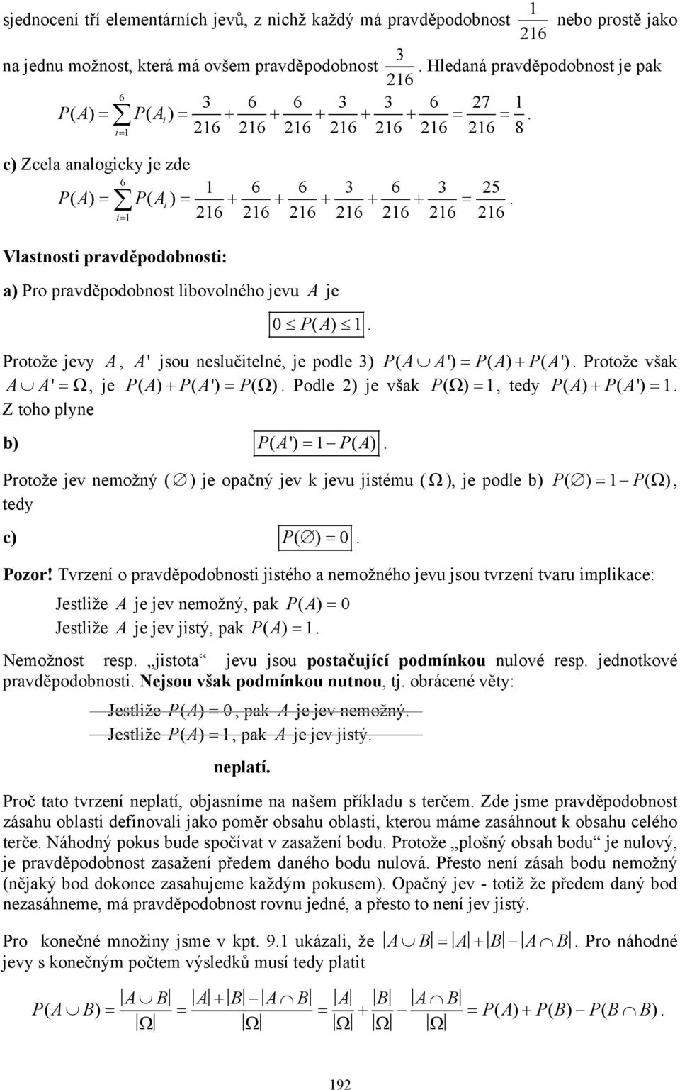 Protože evy A, A ' sou eslučtelé, e podle 3) PA ( A') = PA ( ) + PA ( '). Protože vša A A' =Ω, e PA ( ) + PA ( ') = P( Ω ). Podle ) e vša P( Ω ) =, tedy PA ( ) + PA ( ') =.