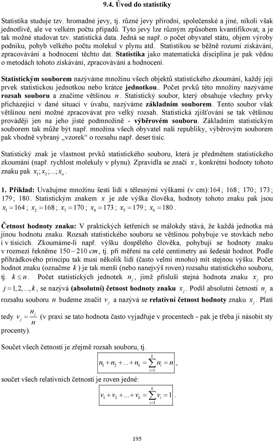 Statsta ao matematcá dscpla e pa vědou o metodách tohoto zísáváí, zpracováváí a hodoceí. Statstcým souborem azýváme možu všech obetů statstcého zoumáí, aždý eí prve statstcou edotou ebo rátce edotou.