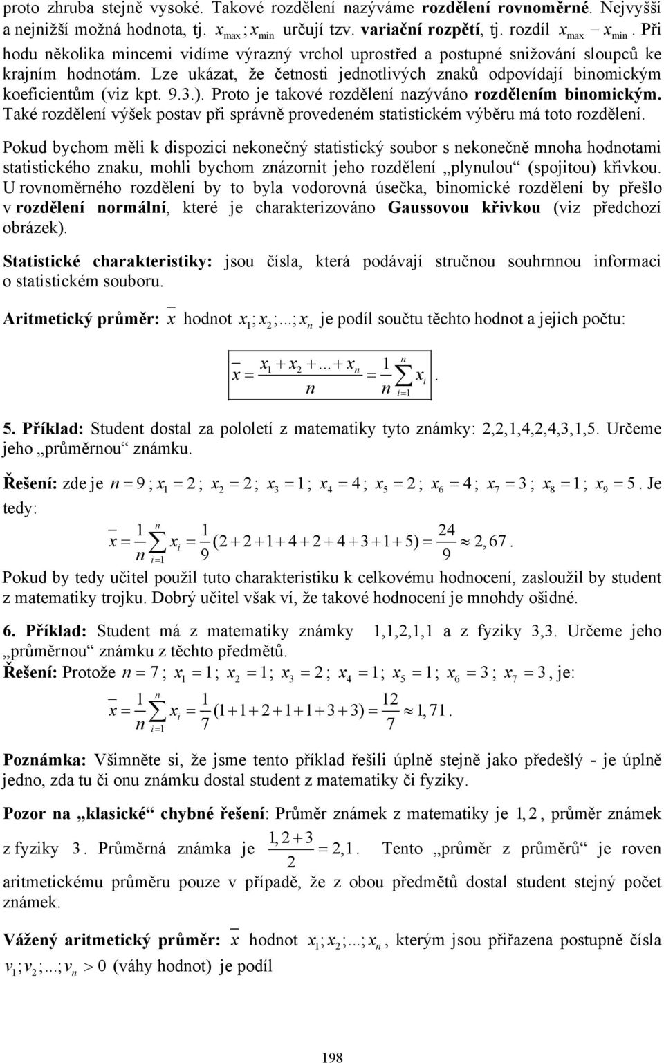 Proto e taové rozděleí azýváo rozděleím bomcým. Taé rozděleí výše postav př správě provedeém statstcém výběru má toto rozděleí.