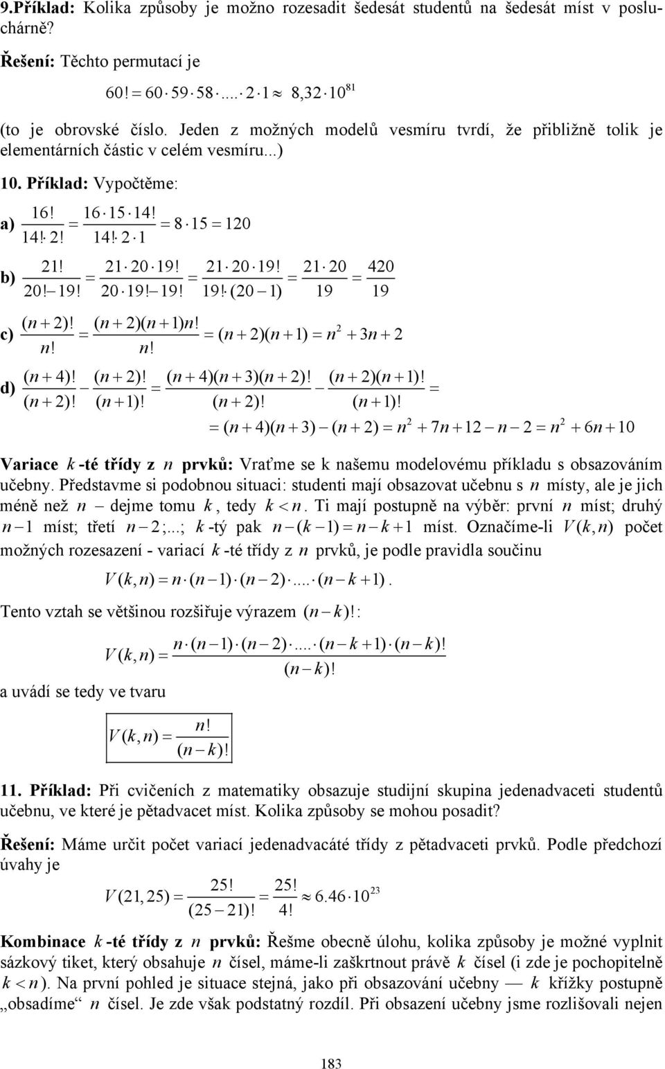 ( + )( + )! = = + + = + +!! ( )( ) 3 ( + 4)! ( + )! ( + 4)( + 3)( + )! ( + )( + )! = = ( + )! ( + )! ( + )! ( + )! = ( + 4)( + 3) ( + ) = + 7+ = + + 0 Varace -té třídy z prvů: Vraťme se ašemu modelovému příladu s obsazováím učeby.