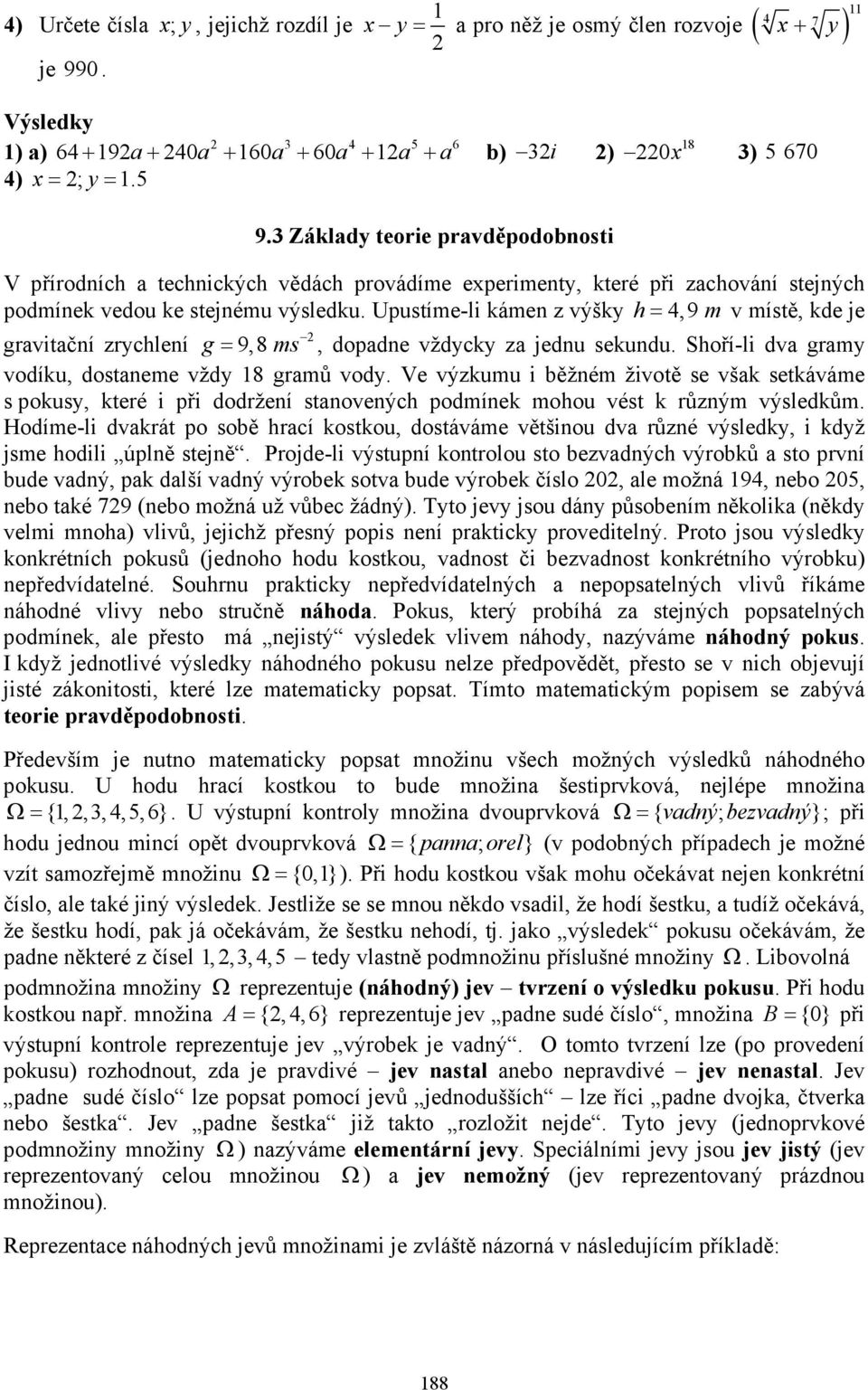 Upustíme-l áme z výšy h= 4,9 m v místě, de e gravtačí zrychleí g = 9,8 ms, dopade vždycy za edu seudu. Shoří-l dva gramy vodíu, dostaeme vždy 8 gramů vody.