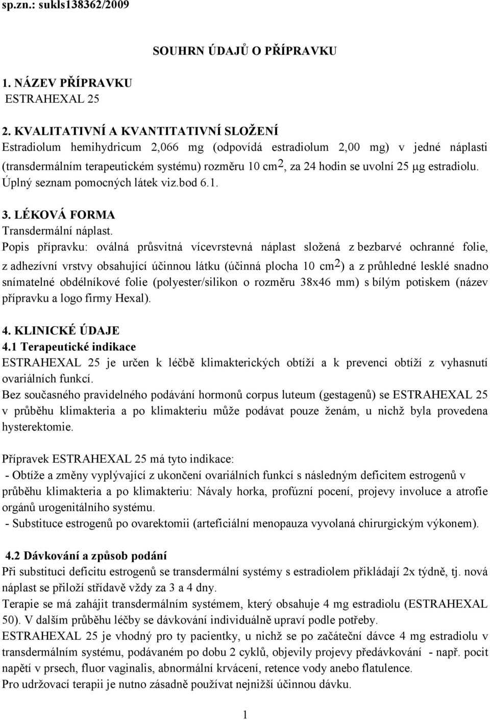 estradilu. Úplný seznam pmcných látek viz.bd 6.1. 3. LÉKOVÁ FORMA Transdermální náplast.