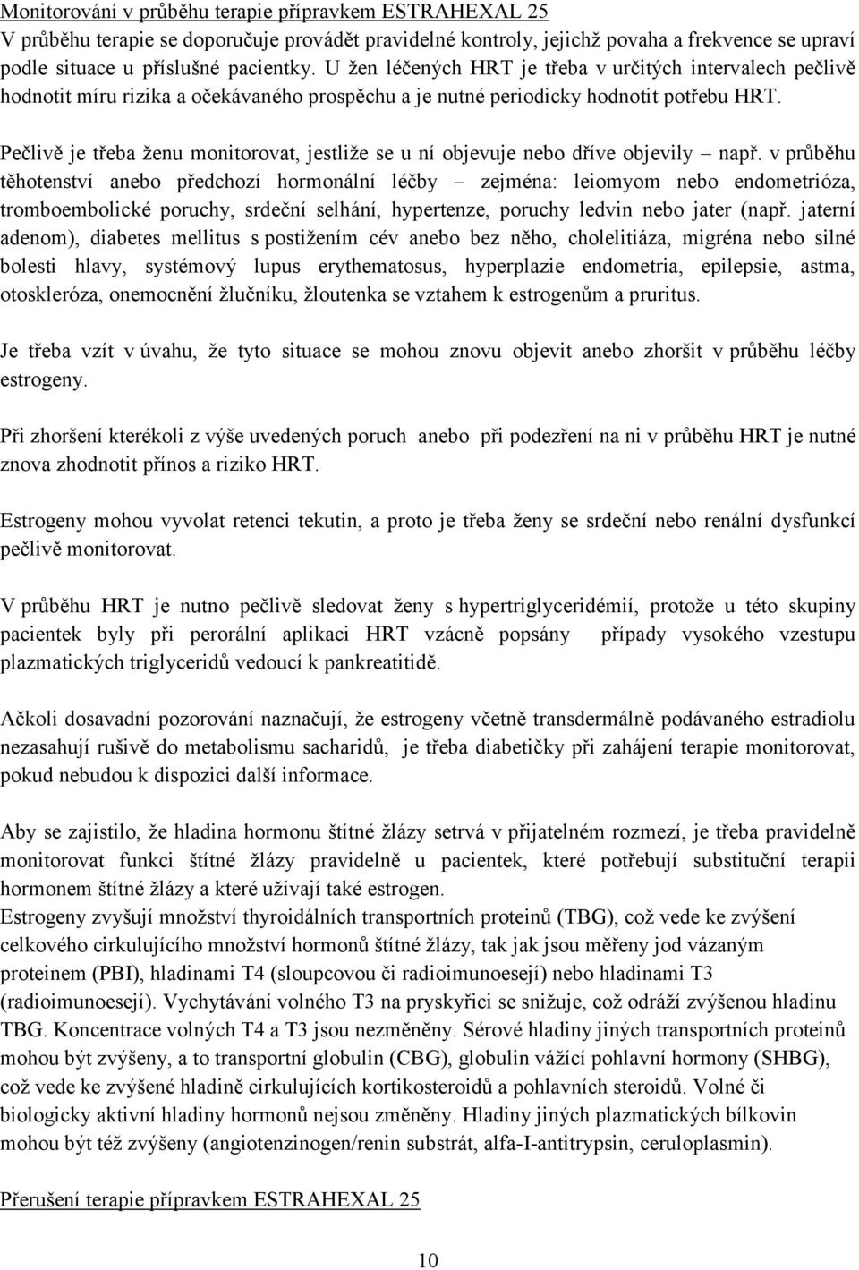 Pečlivě je třeba ženu mnitrvat, jestliže se u ní bjevuje neb dříve bjevily např.