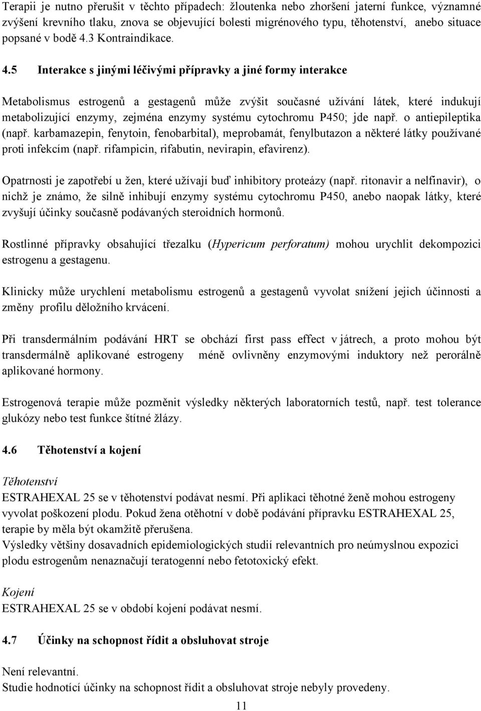 5 Interakce s jinými léčivými přípravky a jiné frmy interakce Metablismus estrgenů a gestagenů může zvýšit sučasné užívání látek, které indukují metablizující enzymy, zejména enzymy systému cytchrmu