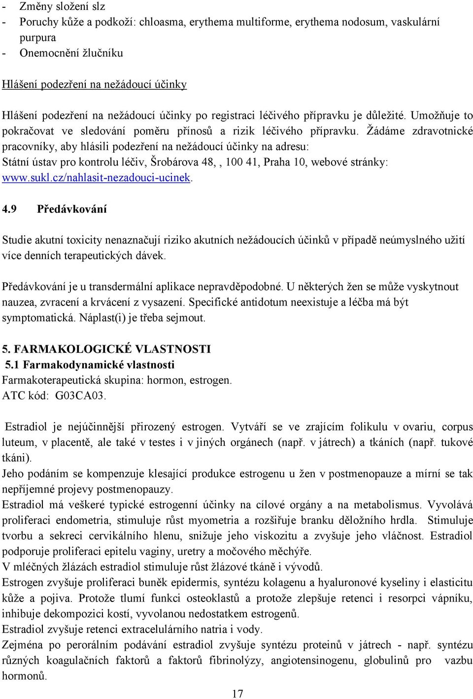Žádáme zdravtnické pracvníky, aby hlásili pdezření na nežáducí účinky na adresu: Státní ústav pr kntrlu léčiv, Šrbárva 48