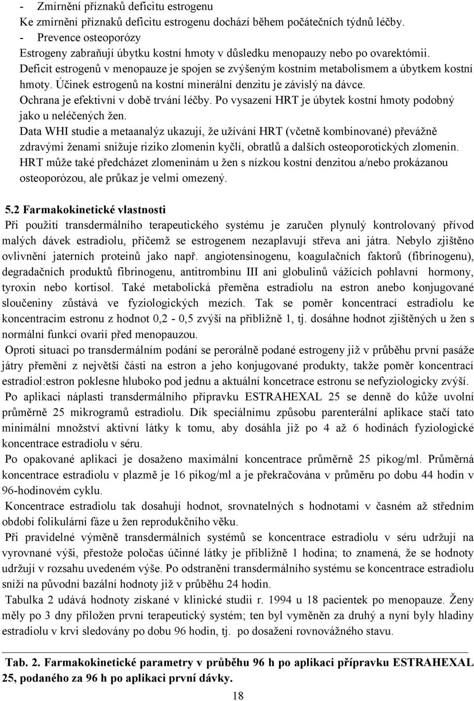 Účinek estrgenů na kstní minerální denzitu je závislý na dávce. Ochrana je efektivní v dbě trvání léčby. P vysazení HRT je úbytek kstní hmty pdbný jak u neléčených žen.