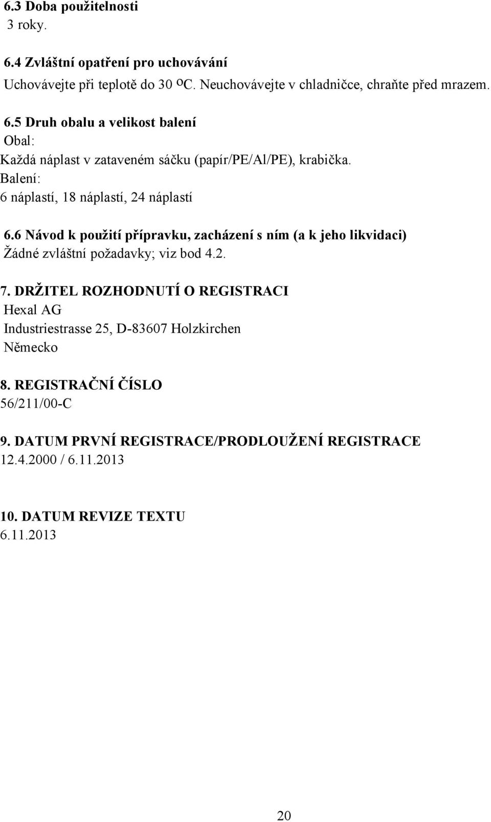 DRŽITEL ROZHODNUTÍ O REGISTRACI Hexal AG Industriestrasse 25, D-83607 Hlzkirchen Německ 8. REGISTRAČNÍ ČÍSLO 56/211/00-C 9.