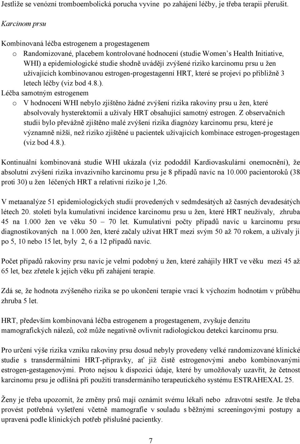 žen užívajících kmbinvanu estrgen-prgestagenní HRT, které se prjeví p přibližně 3 letech léčby (viz bd 4.8.).