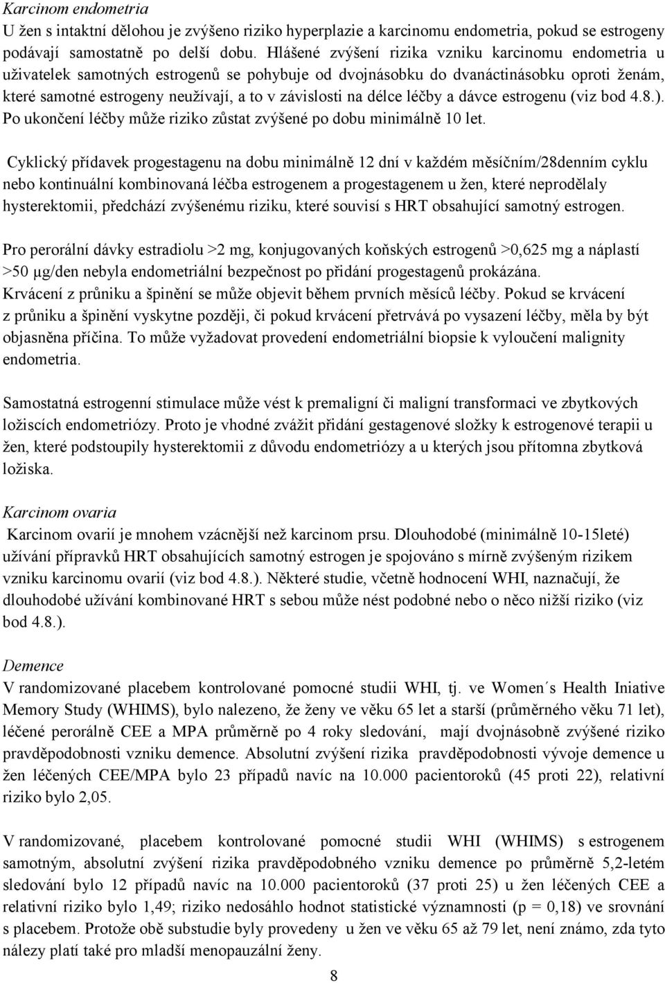 dávce estrgenu (viz bd 4.8.). P uknčení léčby může rizik zůstat zvýšené p dbu minimálně 10 let.