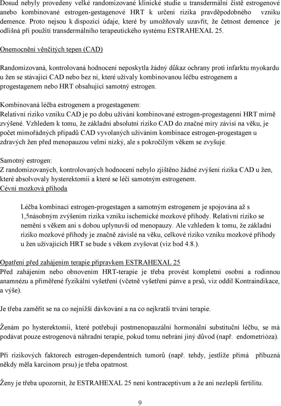 Onemcnění věnčitých tepen (CAD) Randmizvaná, kntrlvaná hdncení nepskytla žádný důkaz chrany prti infarktu mykardu u žen se stávající CAD neb bez ní, které užívaly kmbinvanu léčbu estrgenem a