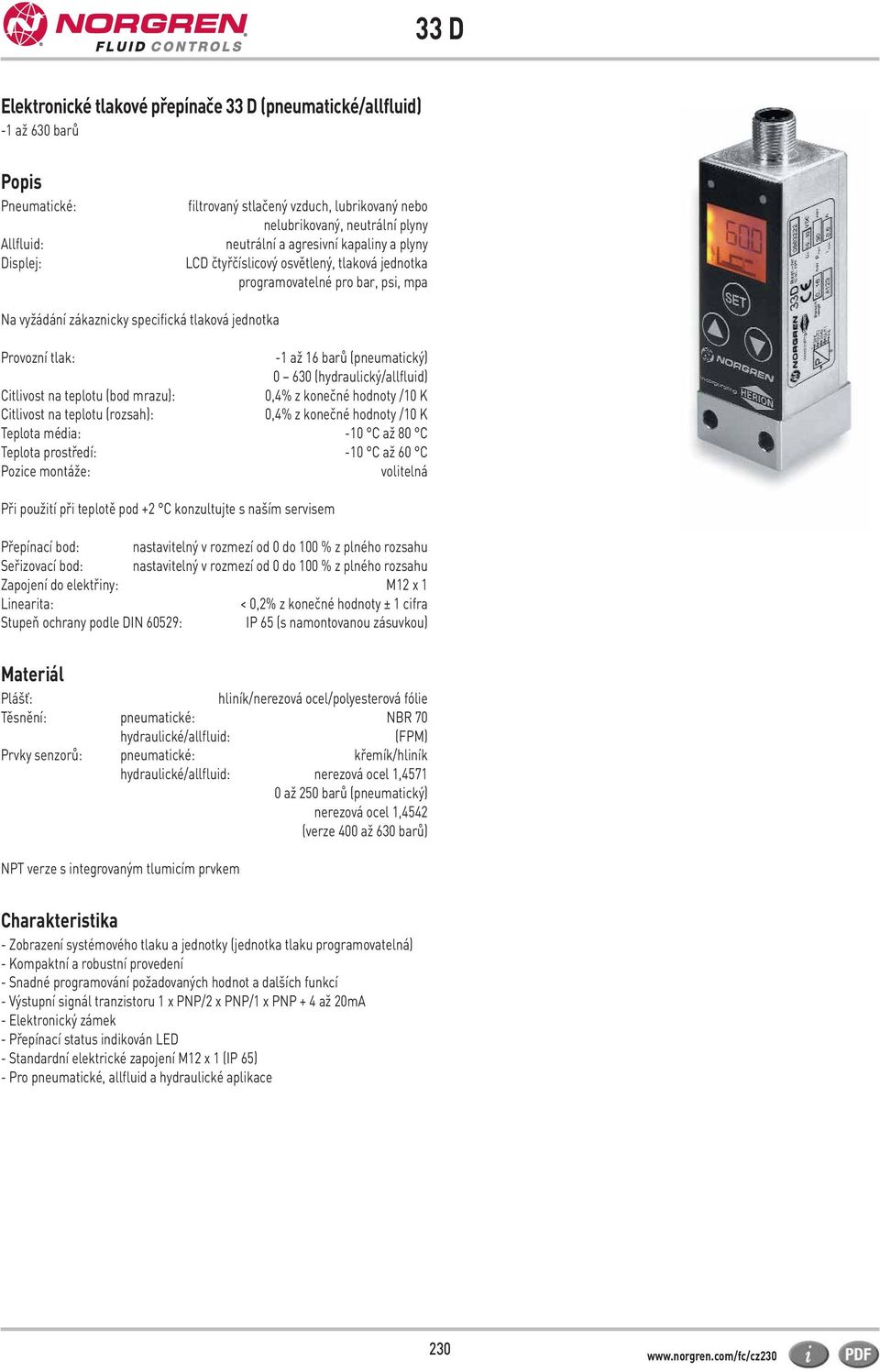 (pneumatický) 0 630 (hydraulický/allfluid) Citlivost na teplotu (bod mrazu): 0,4% z konečné hodnoty /10 K Citlivost na teplotu (rozsah): 0,4% z konečné hodnoty /10 K Teplota média: -10 C až 80 C