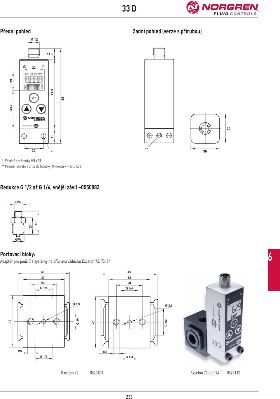 1,78 Redukce G 1/2 až, vnější závit 0550083 G 1 /4 31 43 G 1 /2 Portovací bloky: Adaptér pro použití s systémy na