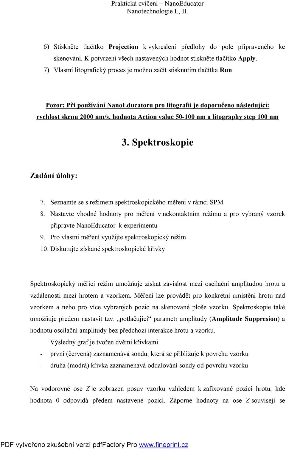 Pozor: Při používání NanoEducatoru pro litografii je doporučeno následující: rychlost skenu 2000 nm/s, hodnota Action value 50-100 nm a litography step 100 nm 3. Spektroskopie Zadání úlohy: 7.