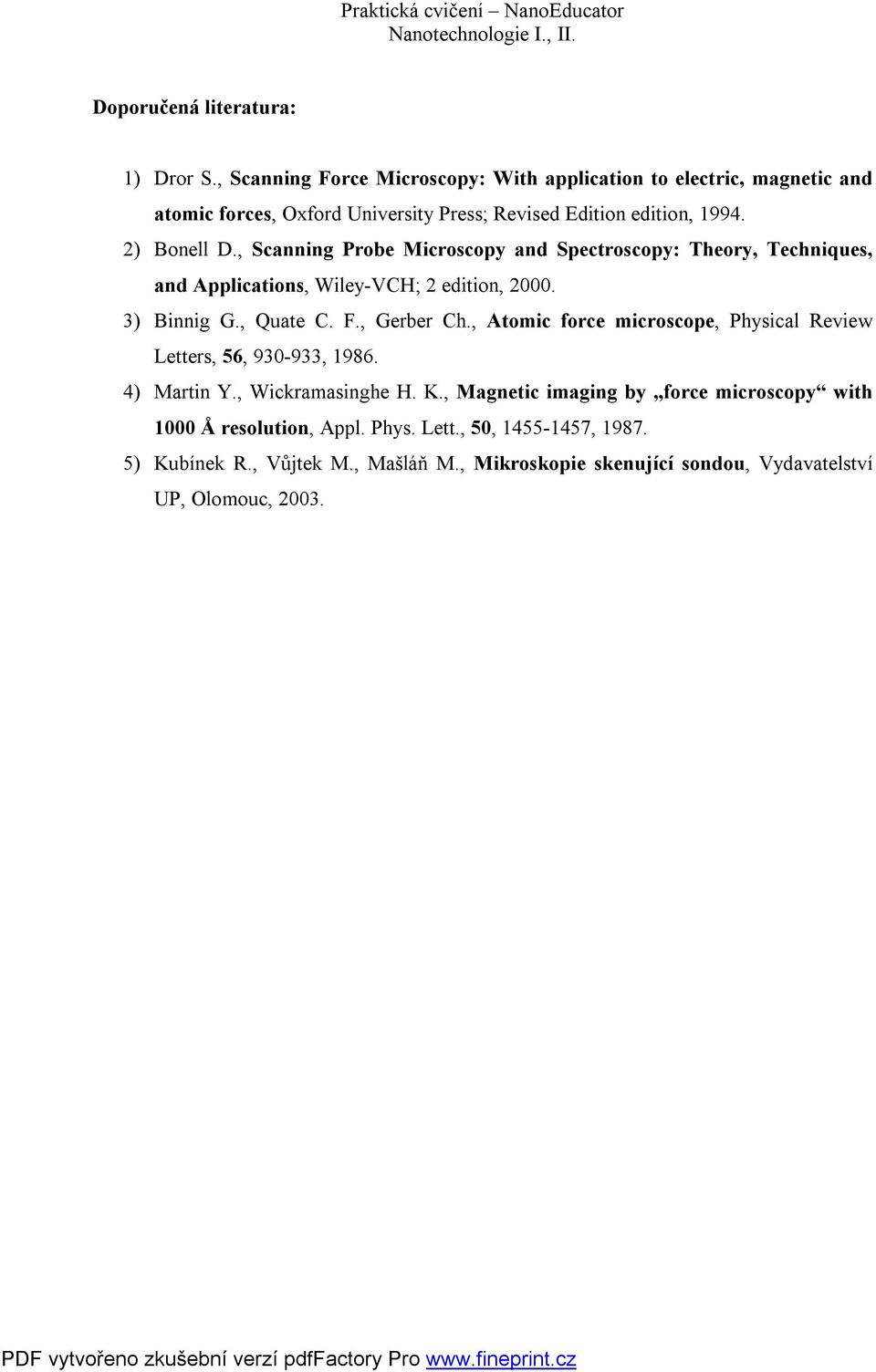 , Scanning Probe Microscopy and Spectroscopy: Theory, Techniques, and Applications, Wiley-VCH; 2 edition, 2000. 3) Binnig G., Quate C. F., Gerber Ch.