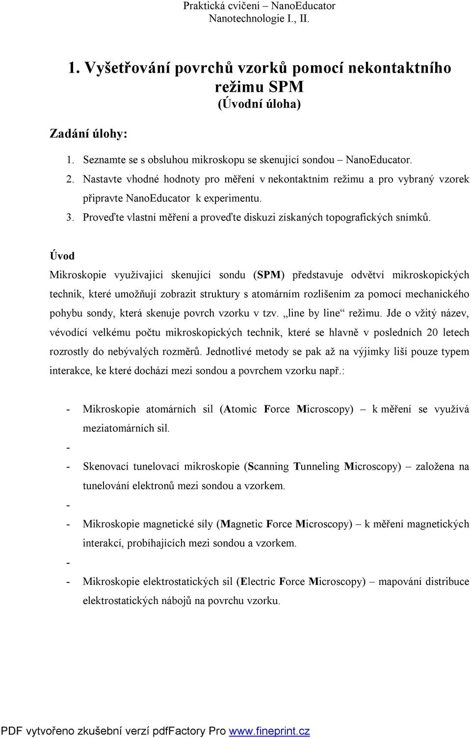 Úvod Mikroskopie využívající skenující sondu (SPM) představuje odvětví mikroskopických technik, které umožňují zobrazit struktury s atomárním rozlišením za pomocí mechanického pohybu sondy, která