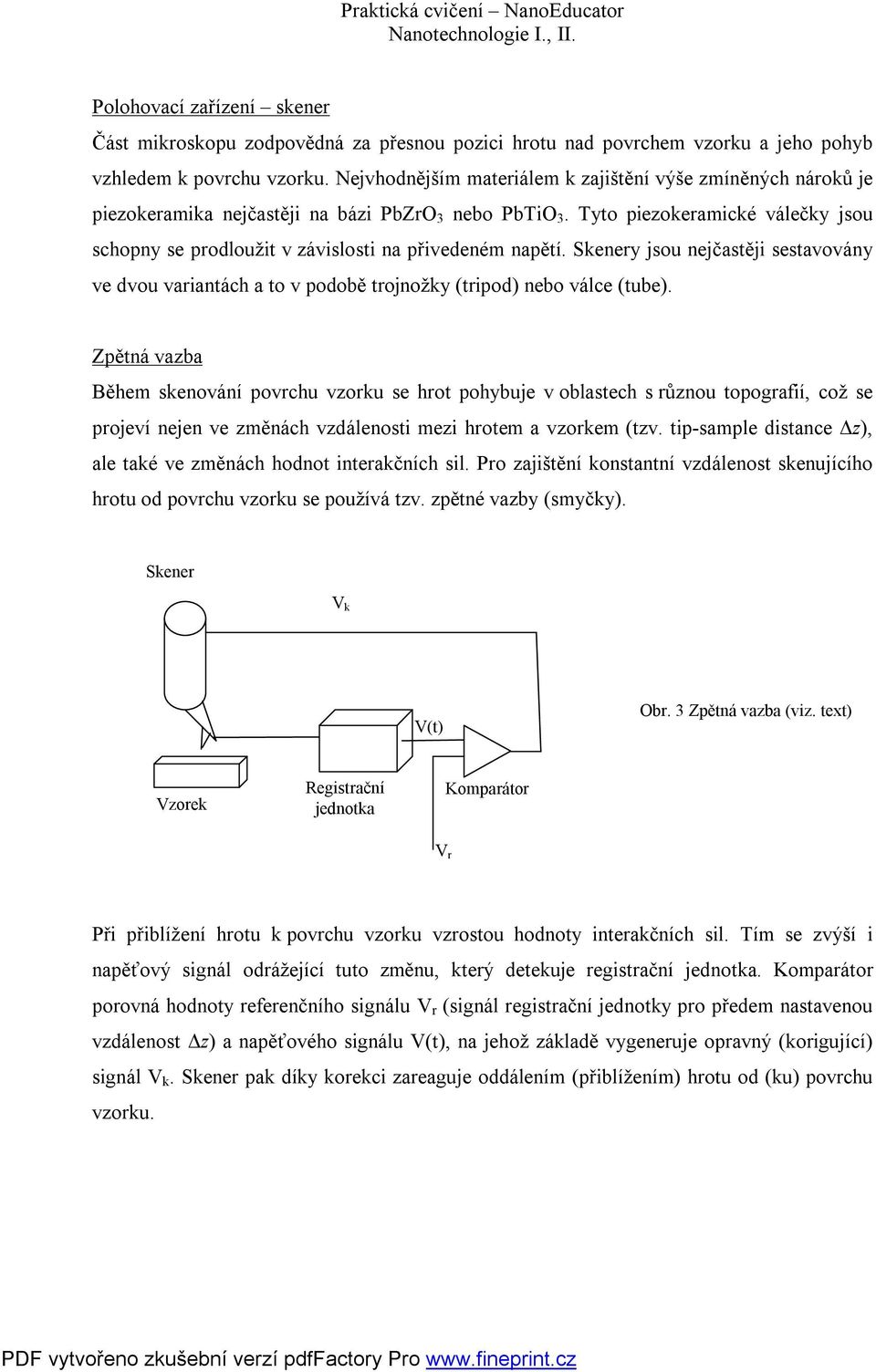 Tyto piezokeramické válečky jsou schopny se prodloužit v závislosti na přivedeném napětí. Skenery jsou nejčastěji sestavovány ve dvou variantách a to v podobě trojnožky (tripod) nebo válce (tube).