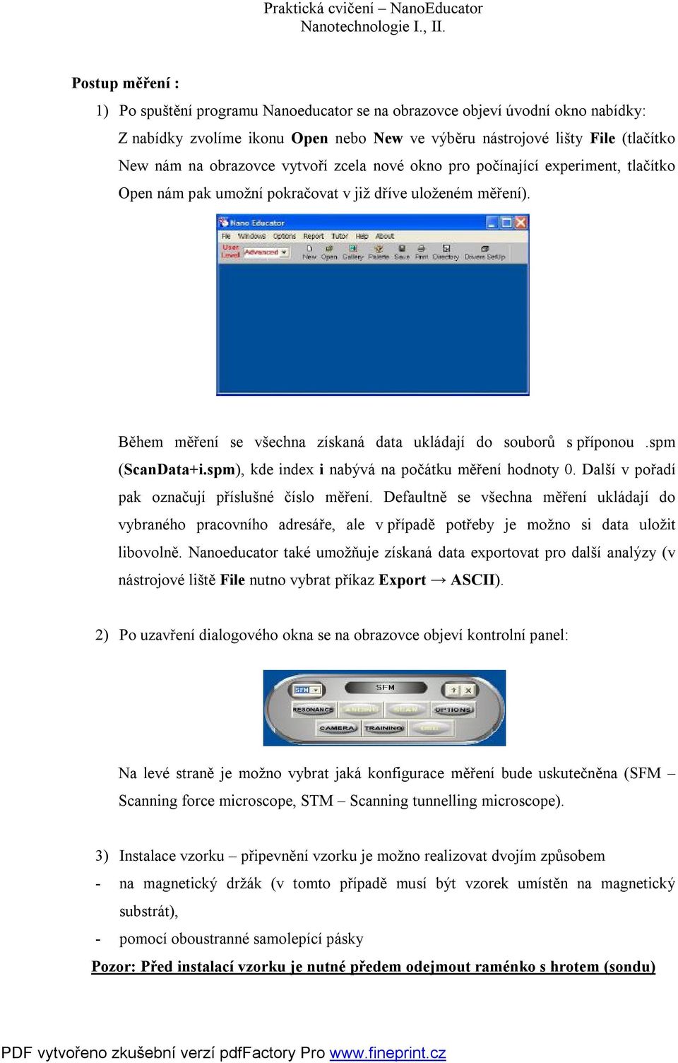 spm (ScanData+i.spm), kde index i nabývá na počátku měření hodnoty 0. Další v pořadí pak označují příslušné číslo měření.