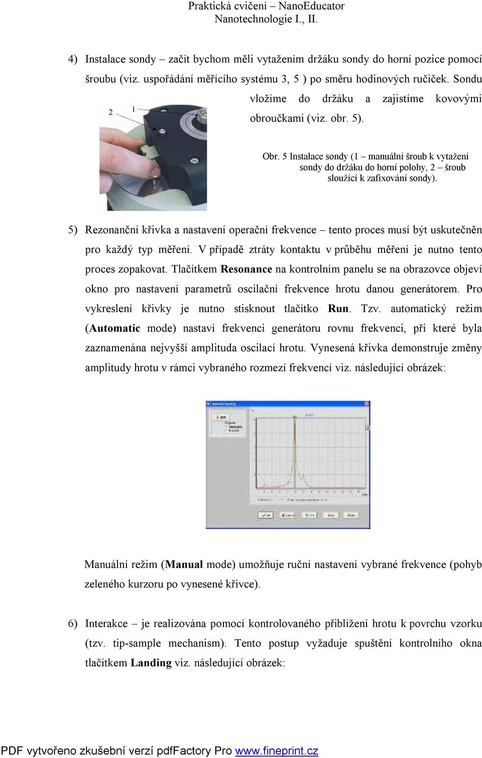 5) Rezonanční křivka a nastavení operační frekvence tento proces musí být uskutečněn pro každý typ měření. V případě ztráty kontaktu v průběhu měření je nutno tento proces zopakovat.
