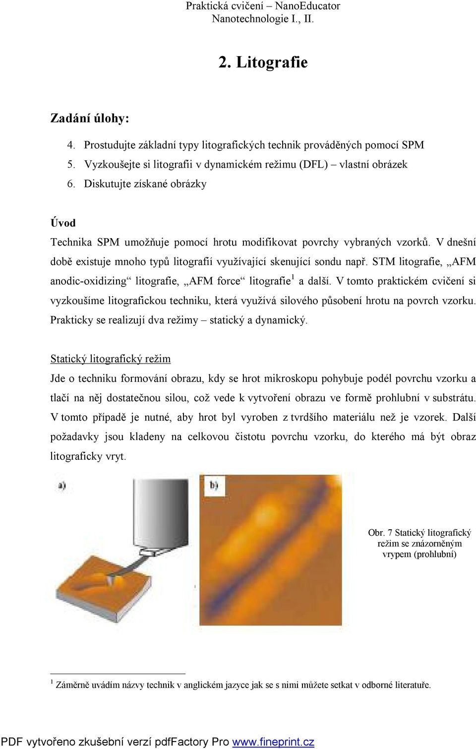 STM litografie, AFM anodic-oxidizing litografie, AFM force litografie 1 a další.