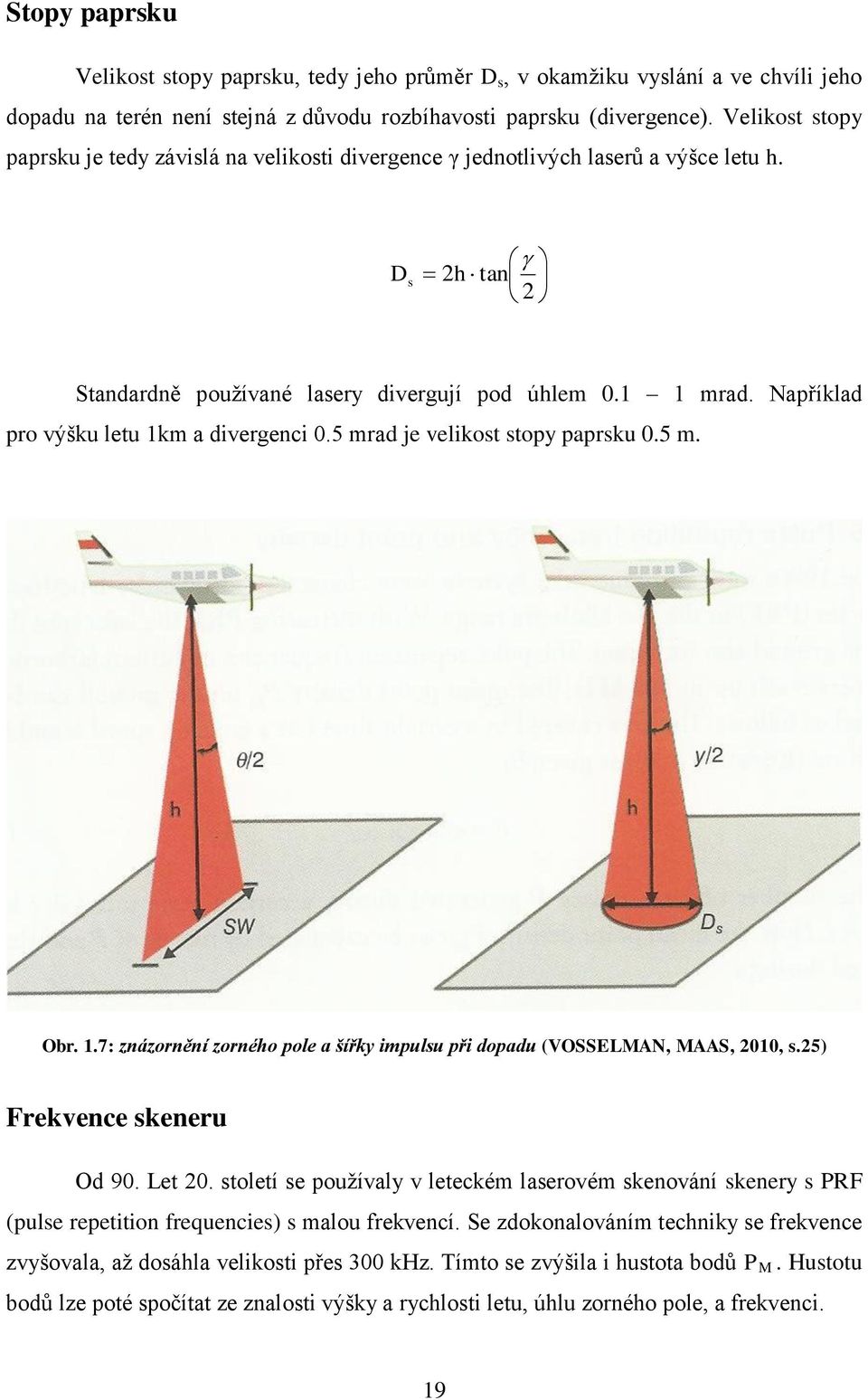 Například pro výšku letu 1km a divergenci 0.5 mrad je velikost stopy paprsku 0.5 m. Obr. 1.7: znázornění zorného pole a šířky impulsu při dopadu (VOSSELMAN, MAAS, 2010, s.25) Frekvence skeneru Od 90.