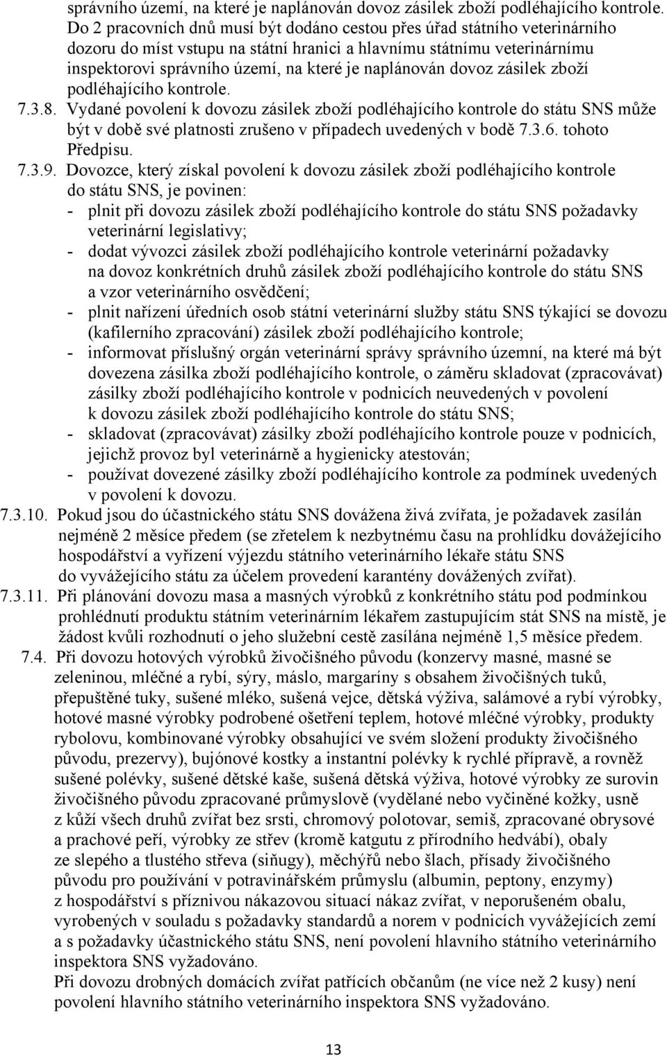 Vydané povolení k dovozu zásilek zboží podléhajícího kontrole do státu SNS může být v době své platnosti zrušeno v případech uvedených v bodě 7.3.6. tohoto Předpisu. 7.3.9.