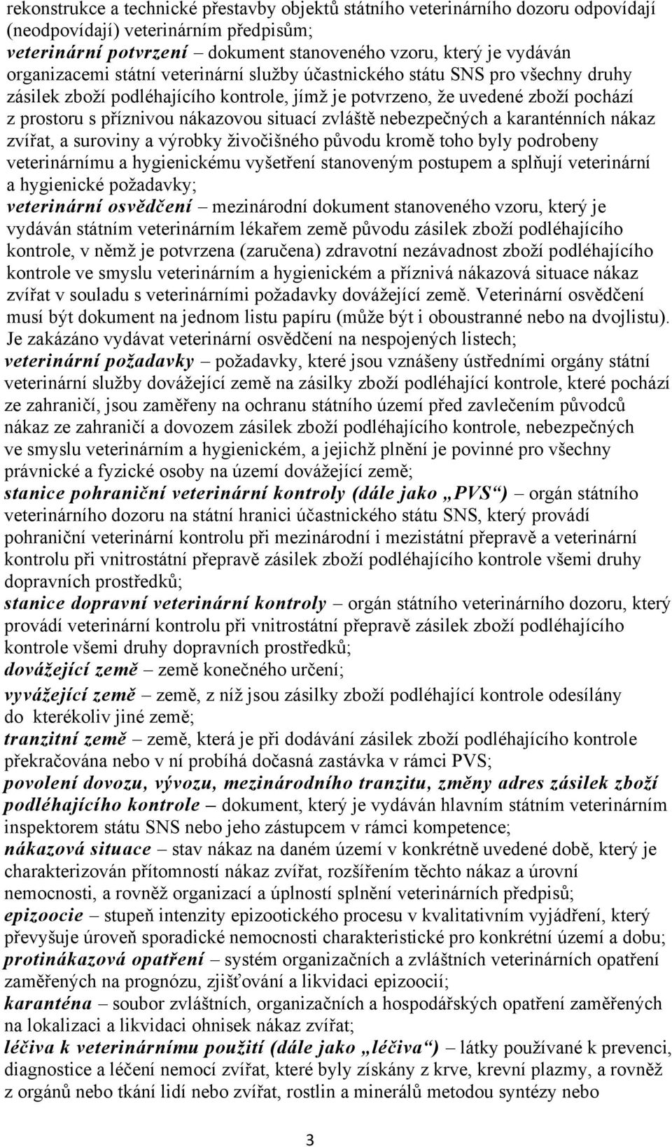 situací zvláště nebezpečných a karanténních nákaz zvířat, a suroviny a výrobky živočišného původu kromě toho byly podrobeny veterinárnímu a hygienickému vyšetření stanoveným postupem a splňují