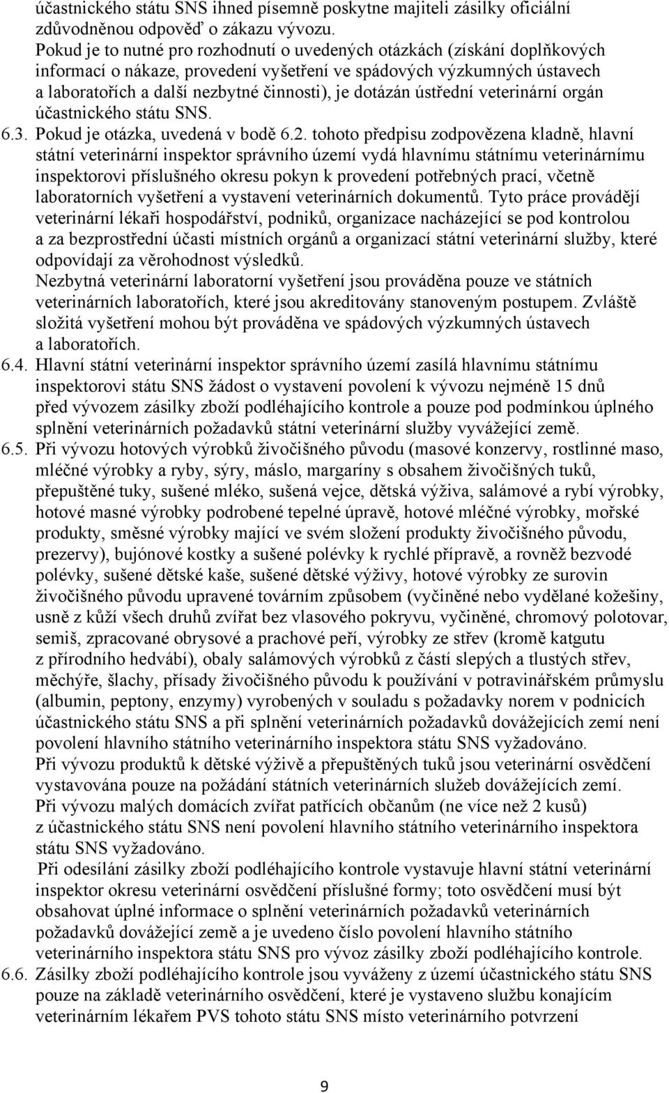 dotázán ústřední veterinární orgán účastnického státu SNS. 6.3. Pokud je otázka, uvedená v bodě 6.2.