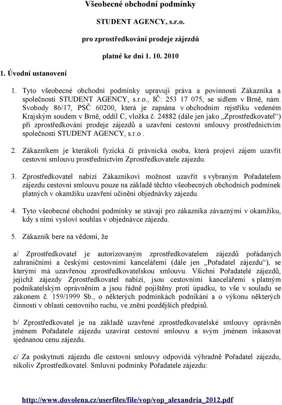 Svobody 86/17, PSČ 60200, která je zapsána v obchodním rejstříku vedeném Krajským soudem v Brně, oddíl C, vložka č.