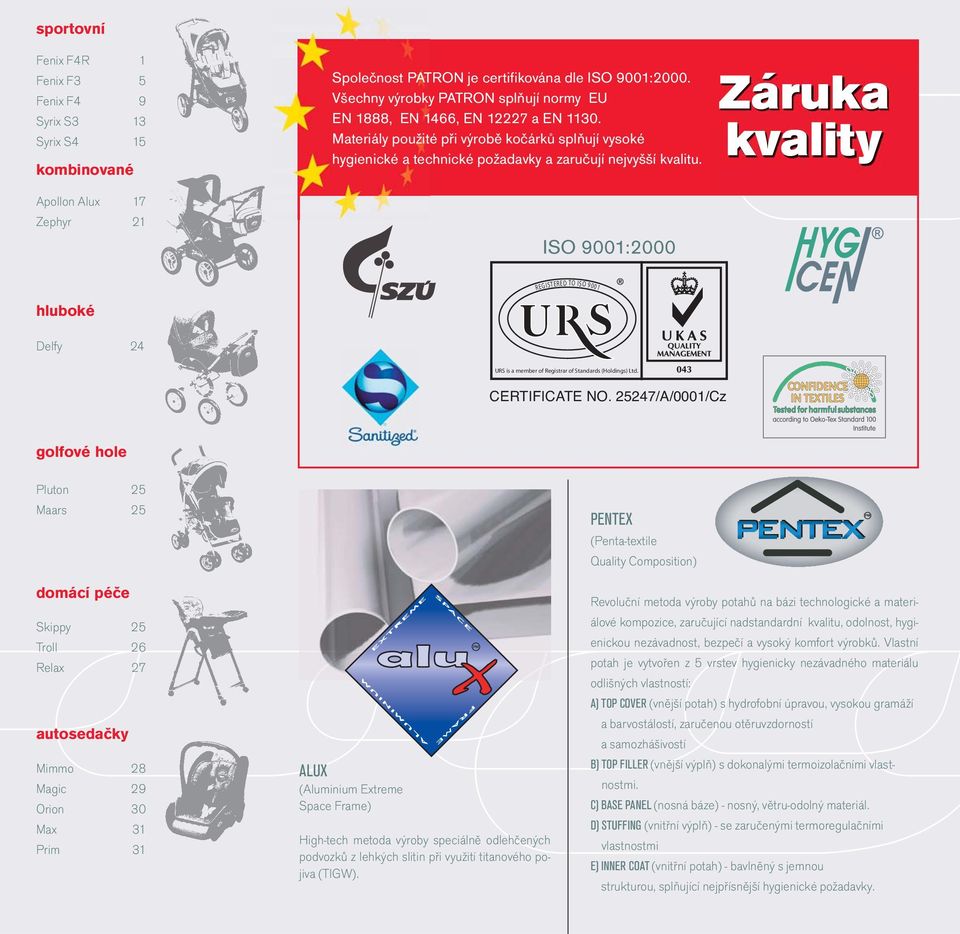 ISO 9001:2000 Záruka kvality REGISTERED TO ISO 9001 hluboké Delfy 24 URS is a member of Registrar of Standards (Holdings) Ltd. CERTIFICATE NO.