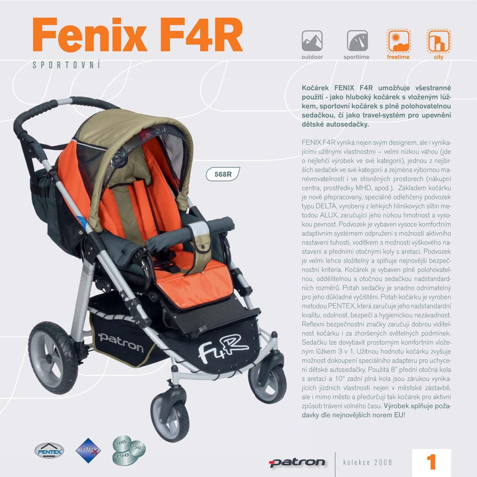 568R FENIX F4R vyniká nejen svým designem, ale i vynikajícími užitnými vlastnostmi velmi nízkou váhou (jde o nejlehčí výrobek ve své kategorii), jednou z nejširších sedaček ve své kategorii a zejména