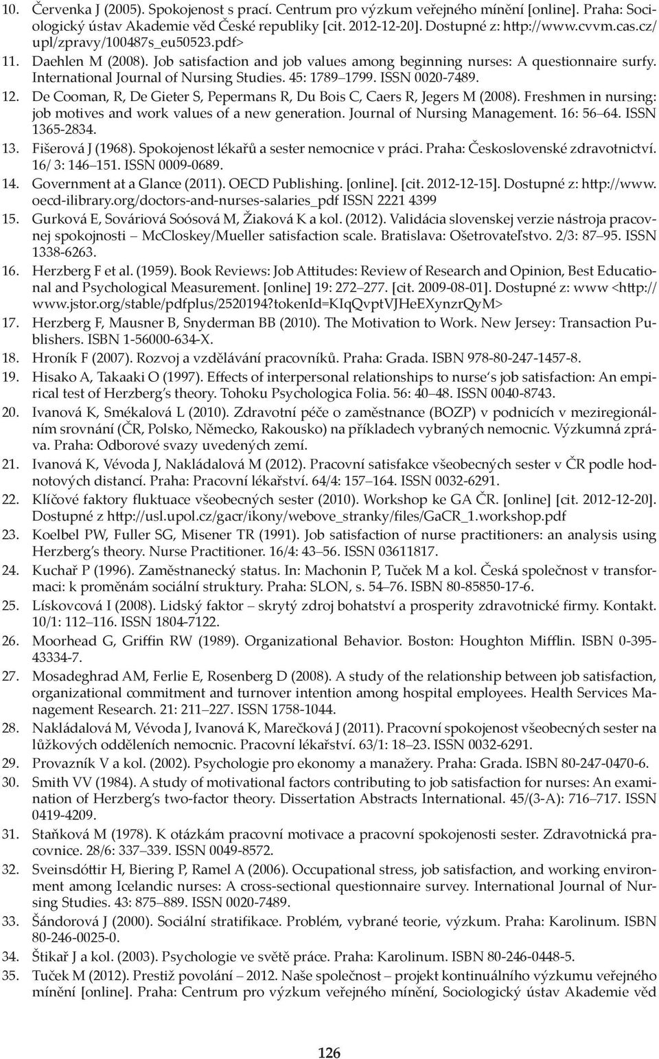 ISSN 0020-7489. 12. De Cooman, R, De Gieter S, Pepermans R, Du Bois C, Caers R, Jegers M (2008). Freshmen in nursing: job motives and work values of a new generation. Journal of Nursing Management.