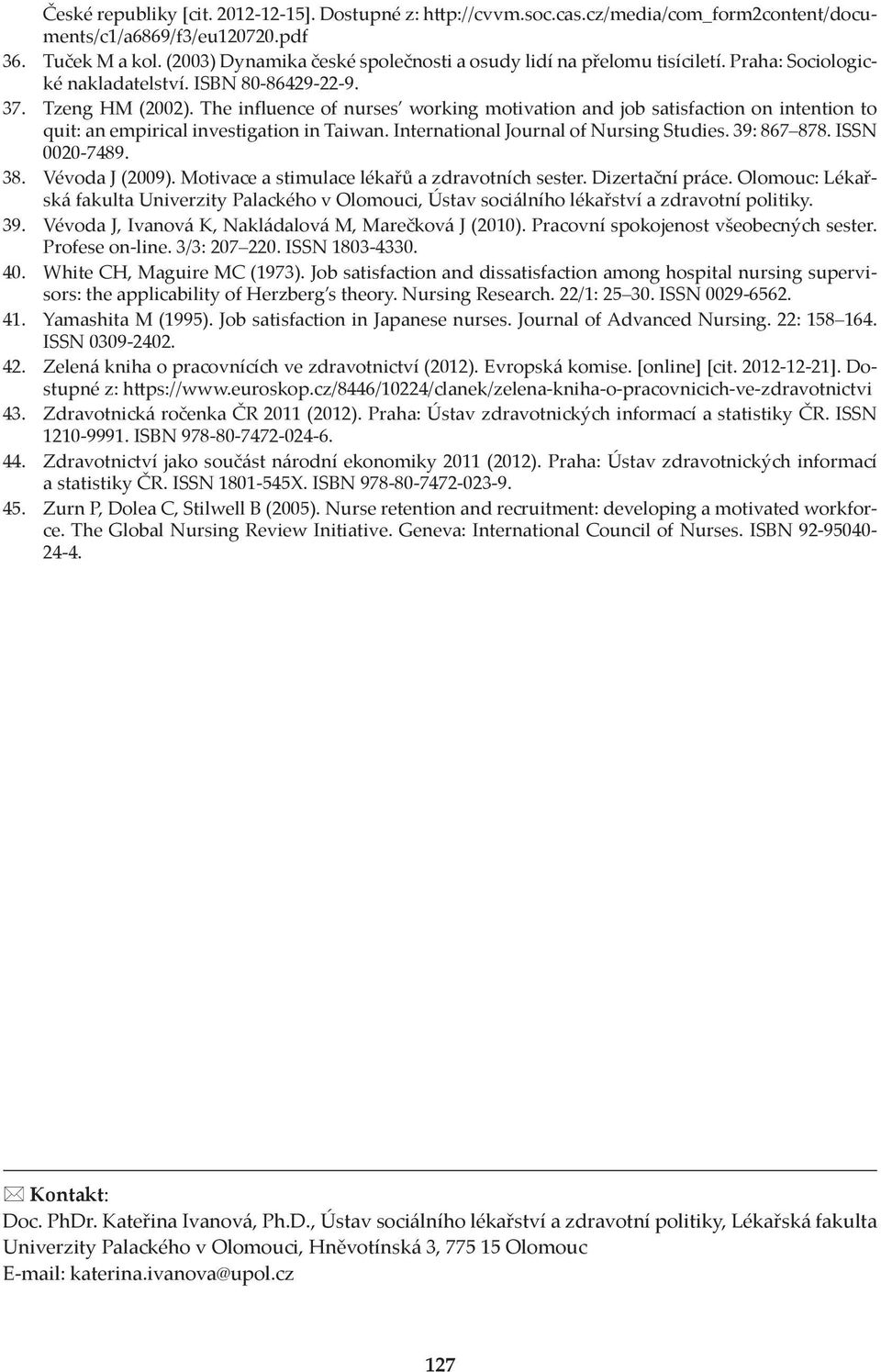 The influence of nurses working motivation and job satisfaction on intention to quit: an empirical investigation in Taiwan. International Journal of Nursing Studies. 39: 867 878. ISSN 0020-7489. 38.