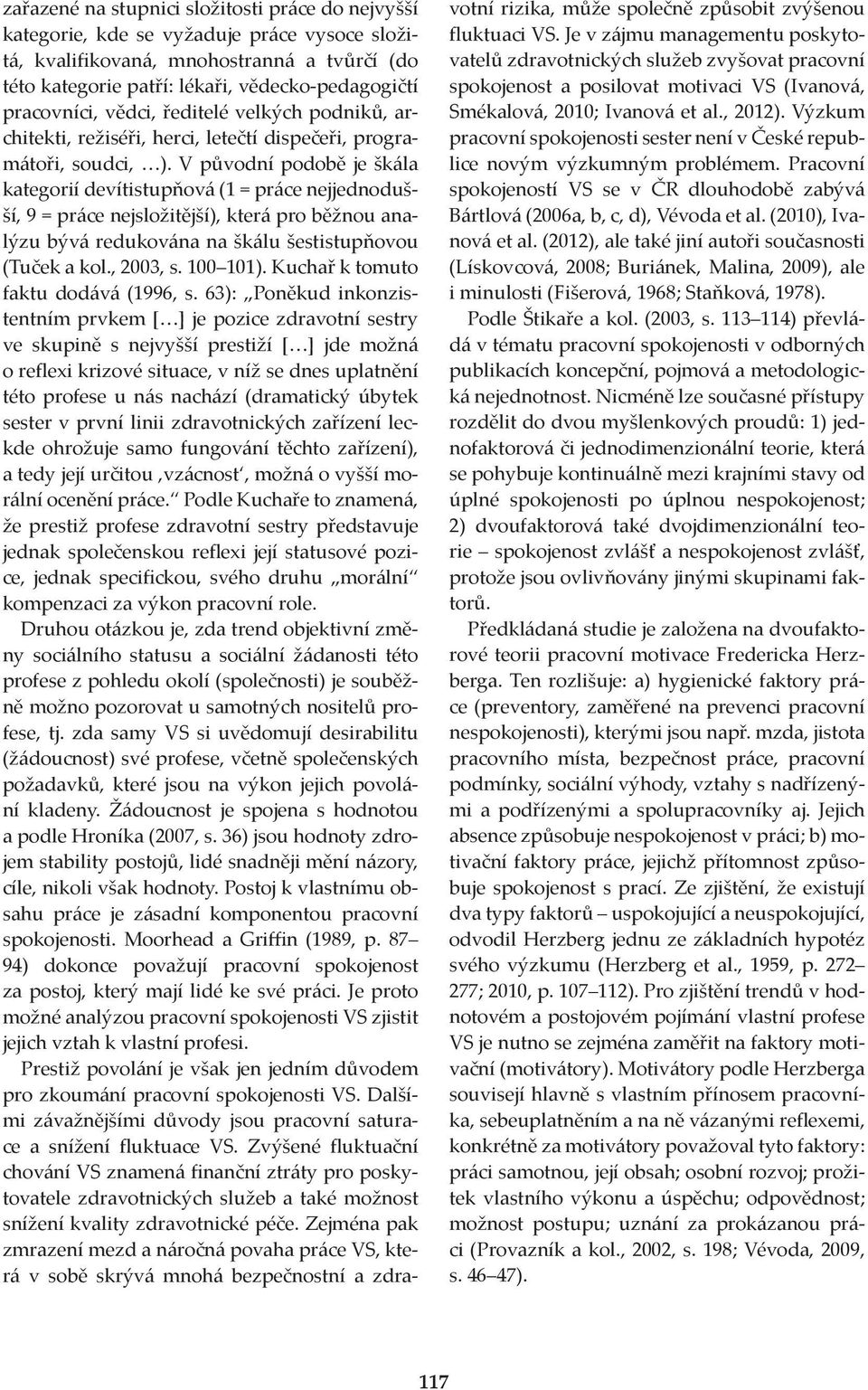 V původní podobě je škála kategorií devítistupňová (1 = práce nejjednodušší, 9 = práce nejsložitější), která pro běžnou analýzu bývá redukována na škálu šestistupňovou (Tuček a kol., 2003, s.