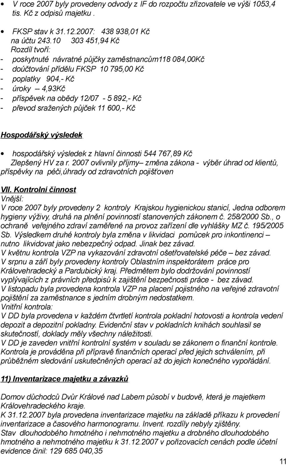 - převod sražených půjček 11 600,- Kč Hospodářský výsledek hospodářský výsledek z hlavní činnosti 544 767,89 Kč Zlepšený HV za r.