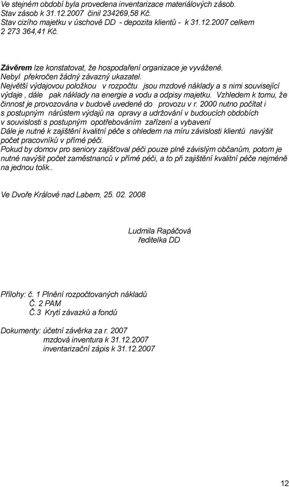 Největší výdajovou položkou v rozpočtu jsou mzdové náklady a s nimi související výdaje, dále pak náklady na energie a vodu a odpisy majetku.