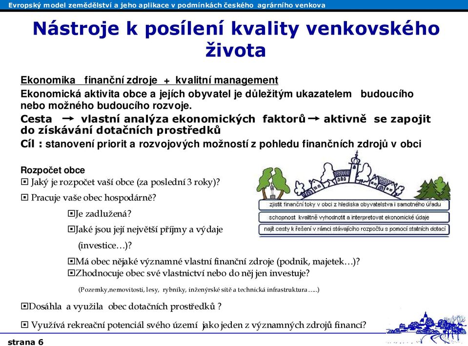 Cesta vlastní analýza ekonomických faktorů aktivně se zapojit do získávání dotačních prostředků Cíl : stanovení priorit a rozvojových možností z pohledu finančních zdrojů v obci Rozpočet obce Jaký je