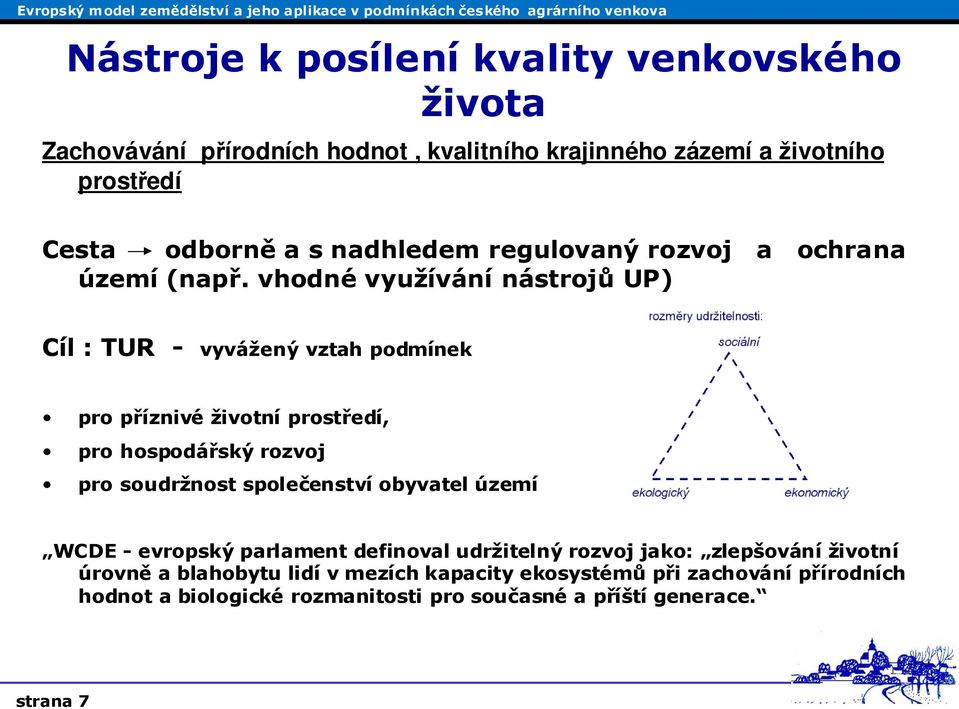 vhodné využívání nástrojů UP) Cíl : TUR - vyvážený vztah podmínek pro příznivé životní prostředí, pro hospodářský rozvoj pro soudržnost