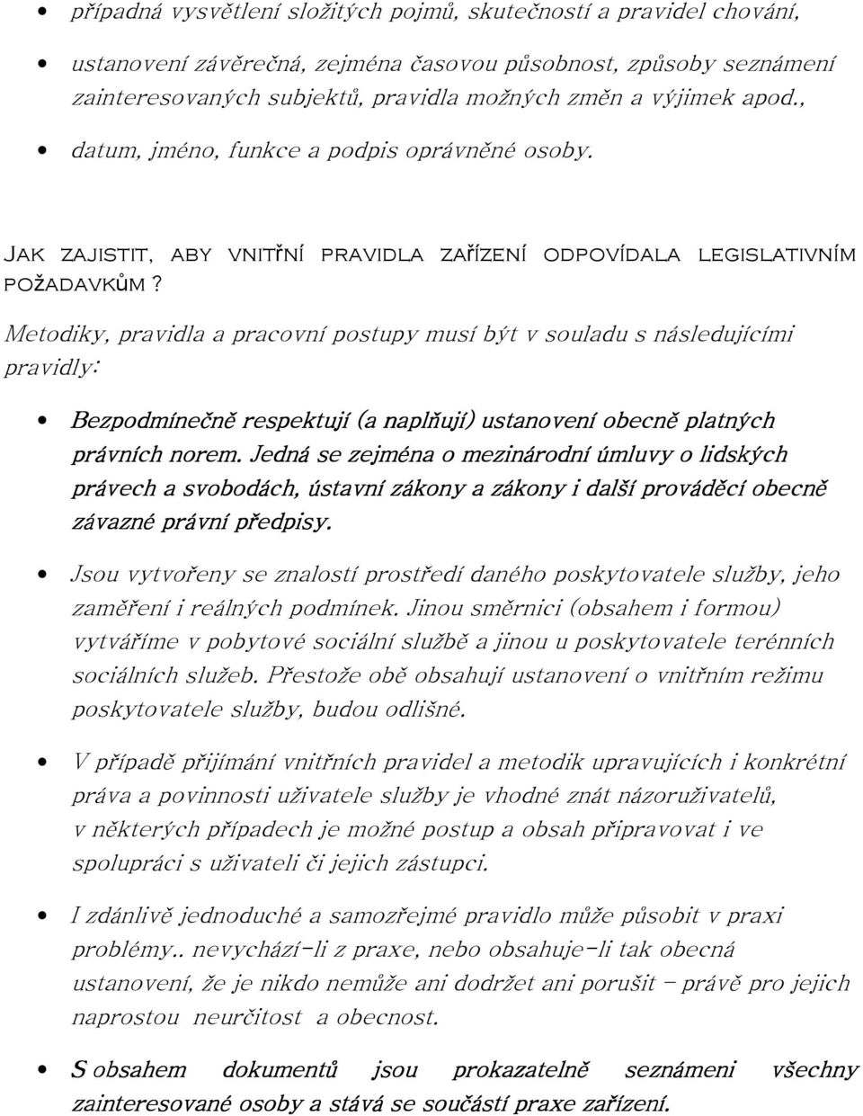 Metodiky, pravidla a pracovní postupy musí být v souladu s následujícími pravidly: Bezpodmínečně respektují (a naplňují) ustanovení obecně platných právních norem.