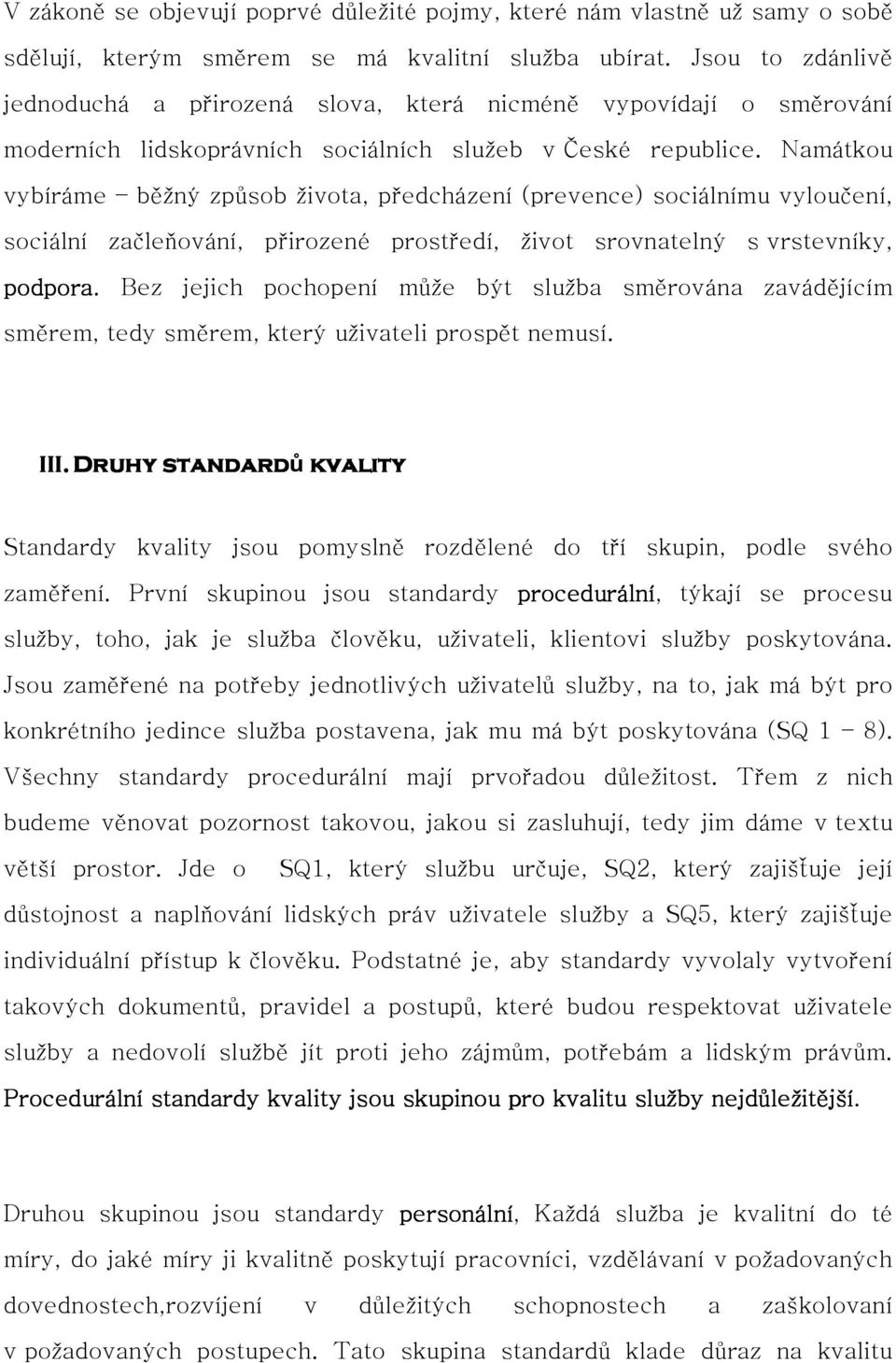 Namátkou vybíráme běžný způsob života, předcházení (prevence) sociálnímu vyloučení, sociální začleňování, přirozené prostředí, život srovnatelný s vrstevníky, podpora.