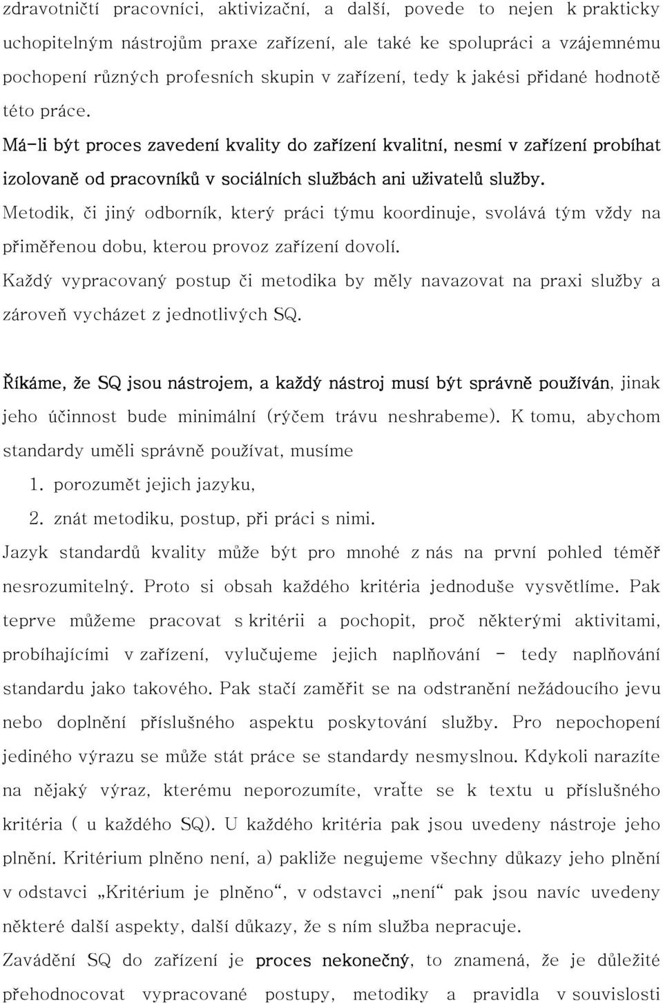 Metodik, či jiný odborník, který práci týmu koordinuje, svolává tým vždy na přiměřenou dobu, kterou provoz zařízení dovolí.