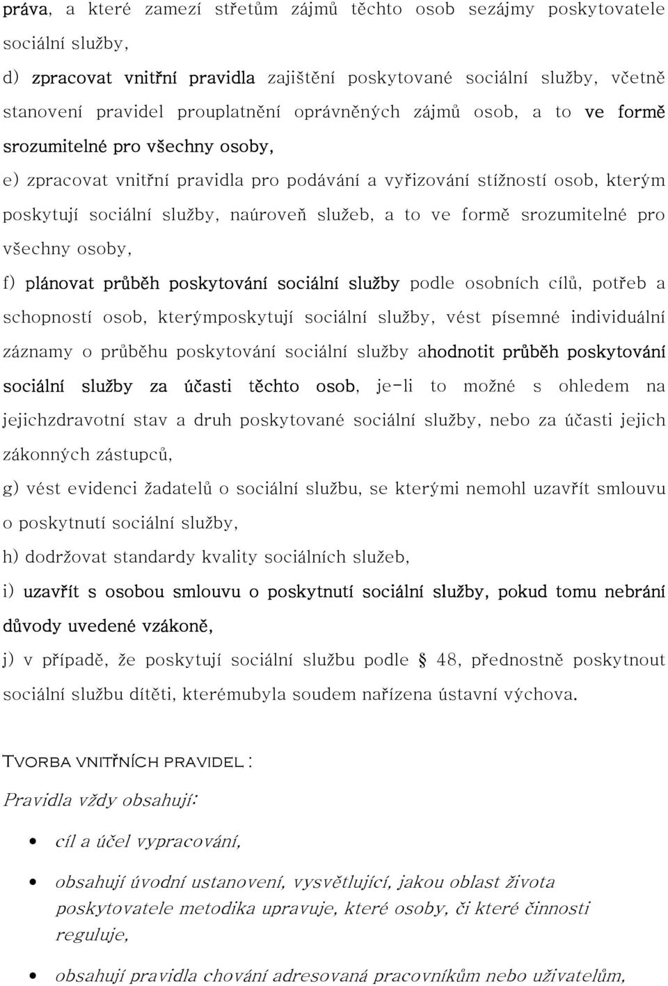 ve formě srozumitelné pro všechny osoby, f) plánovat průběh poskytování sociální služby podle osobních cílů, potřeb a schopností osob, kterýmposkytují sociální služby, vést písemné individuální