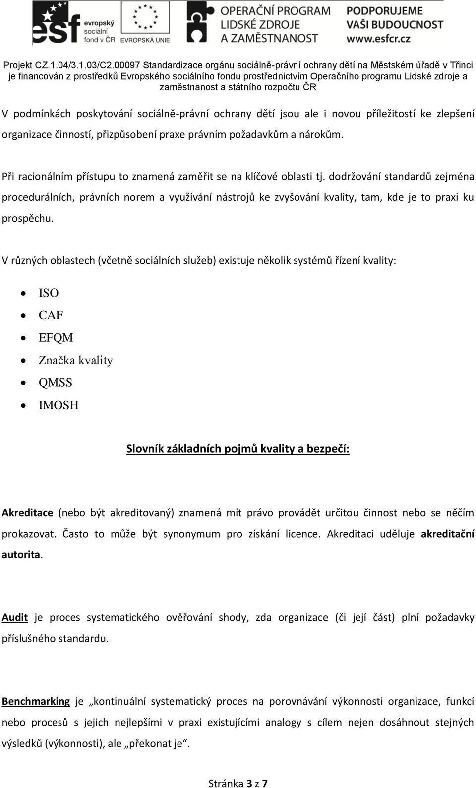 dodržování standardů zejména procedurálních, právních norem a využívání nástrojů ke zvyšování kvality, tam, kde je to praxi ku prospěchu.