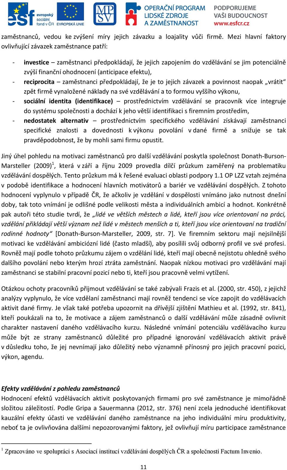 reciprocita zaměstnanci předpokládají, že je to jejich závazek a povinnost naopak vrátit zpět firmě vynaložené náklady na své vzdělávání a to formou vyššího výkonu, - sociální identita (identifikace)