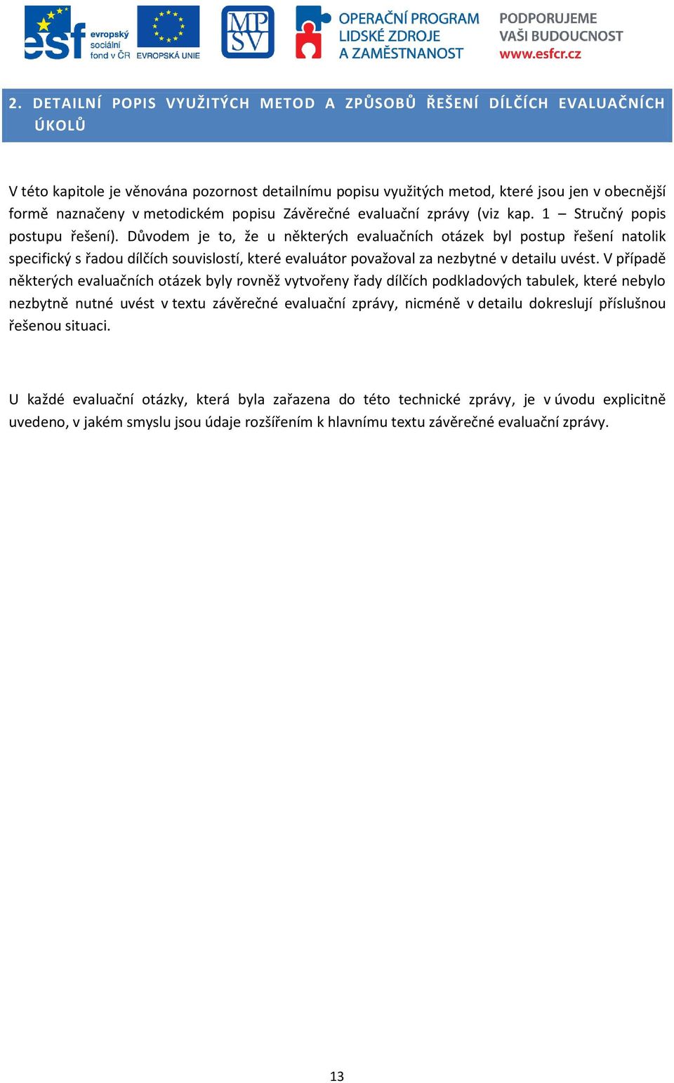 Důvodem je to, že u některých evaluačních otázek byl postup řešení natolik specifický s řadou dílčích souvislostí, které evaluátor považoval za nezbytné v detailu uvést.