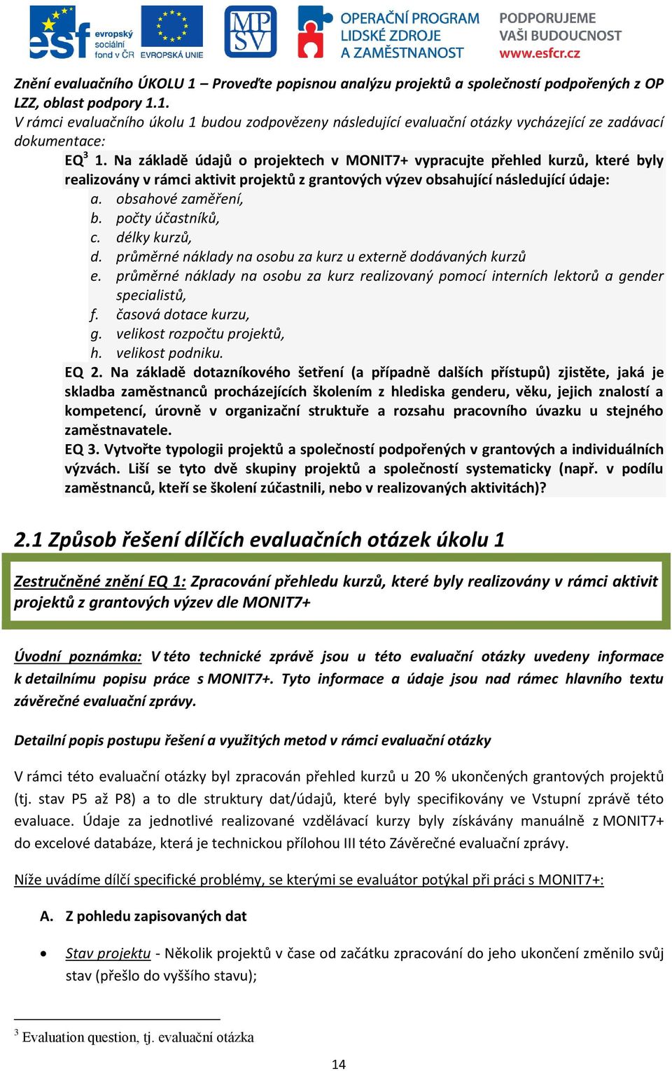 počty účastníků, c. délky kurzů, d. průměrné náklady na osobu za kurz u externě dodávaných kurzů e. průměrné náklady na osobu za kurz realizovaný pomocí interních lektorů a gender specialistů, f.