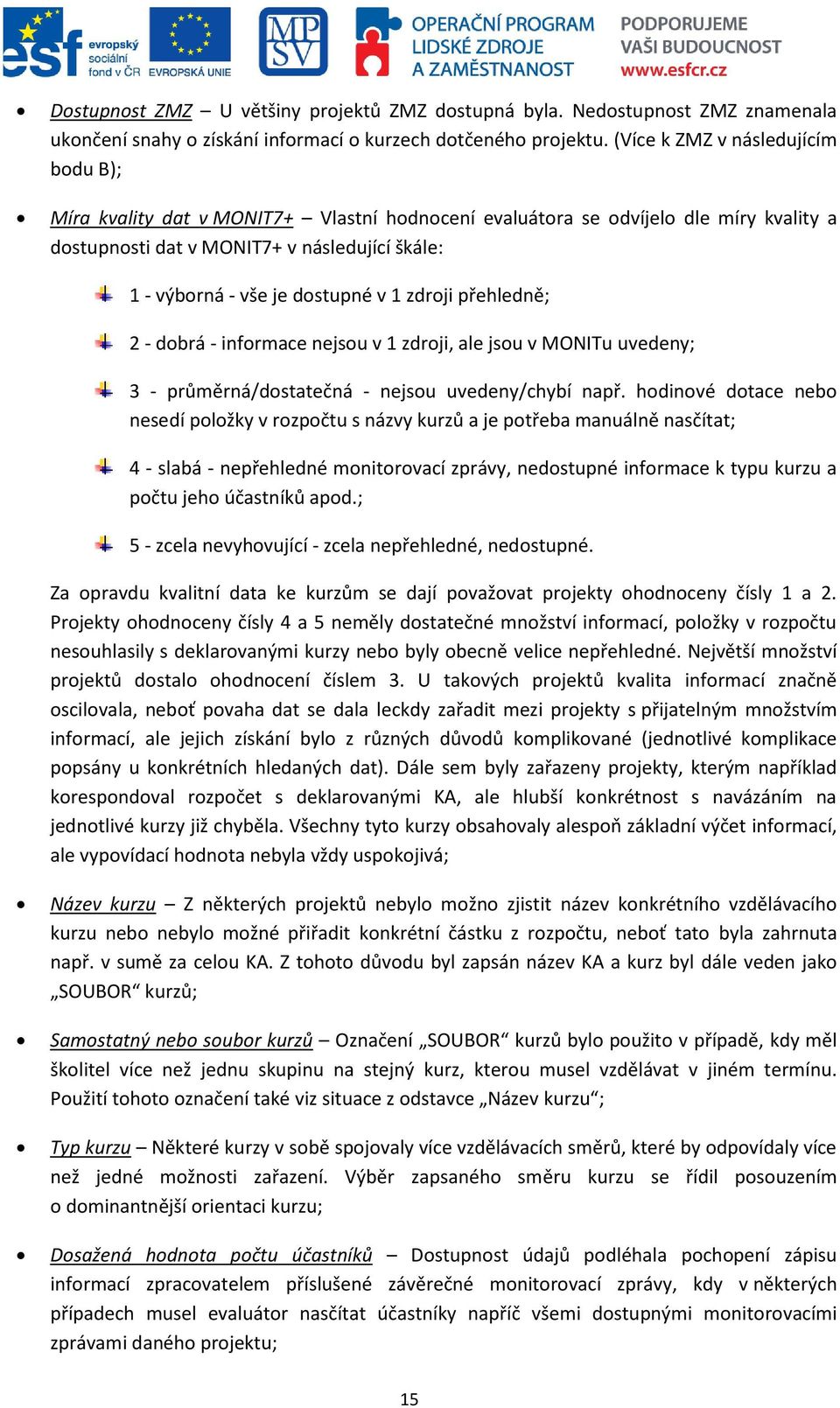 v 1 zdroji přehledně; 2 - dobrá - informace nejsou v 1 zdroji, ale jsou v MONITu uvedeny; 3 - průměrná/dostatečná - nejsou uvedeny/chybí např.
