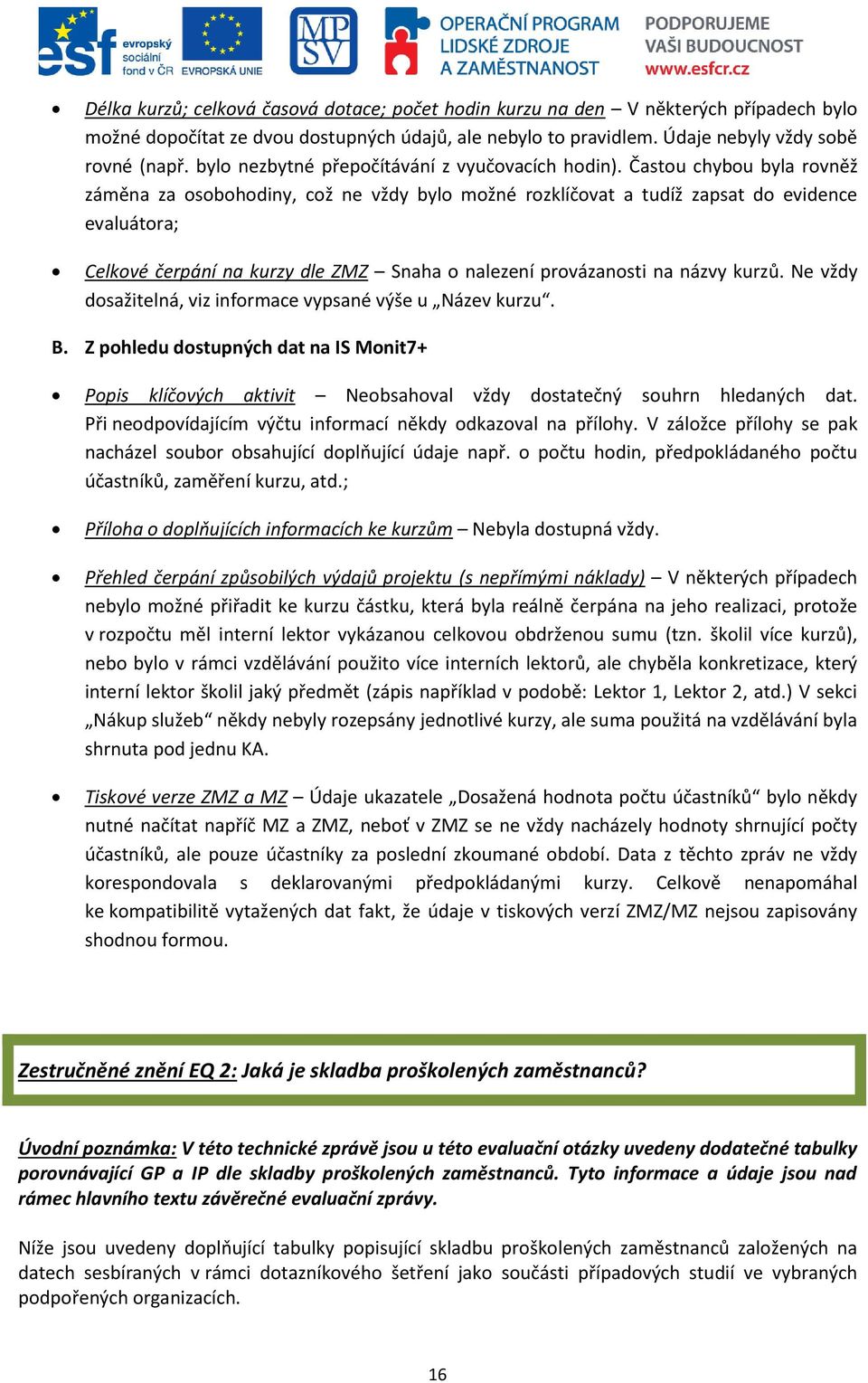 Častou chybou byla rovněž záměna za osobohodiny, což ne vždy bylo možné rozklíčovat a tudíž zapsat do evidence evaluátora; Celkové čerpání na kurzy dle ZMZ Snaha o nalezení provázanosti na názvy