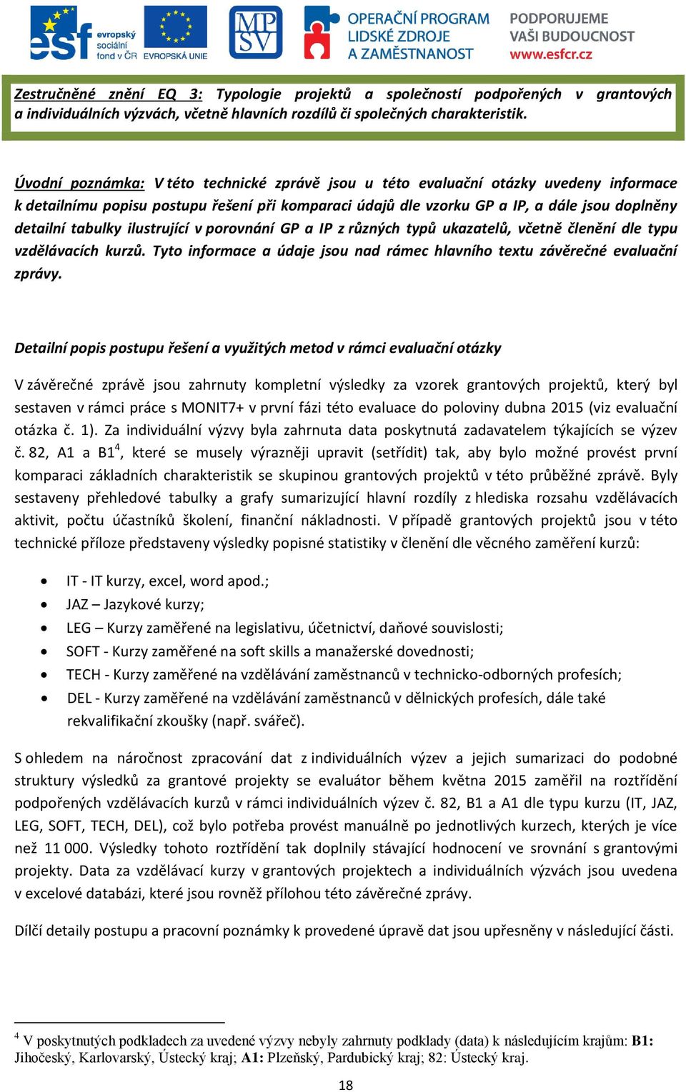tabulky ilustrující v porovnání GP a IP z různých typů ukazatelů, včetně členění dle typu vzdělávacích kurzů. Tyto informace a údaje jsou nad rámec hlavního textu závěrečné evaluační zprávy.