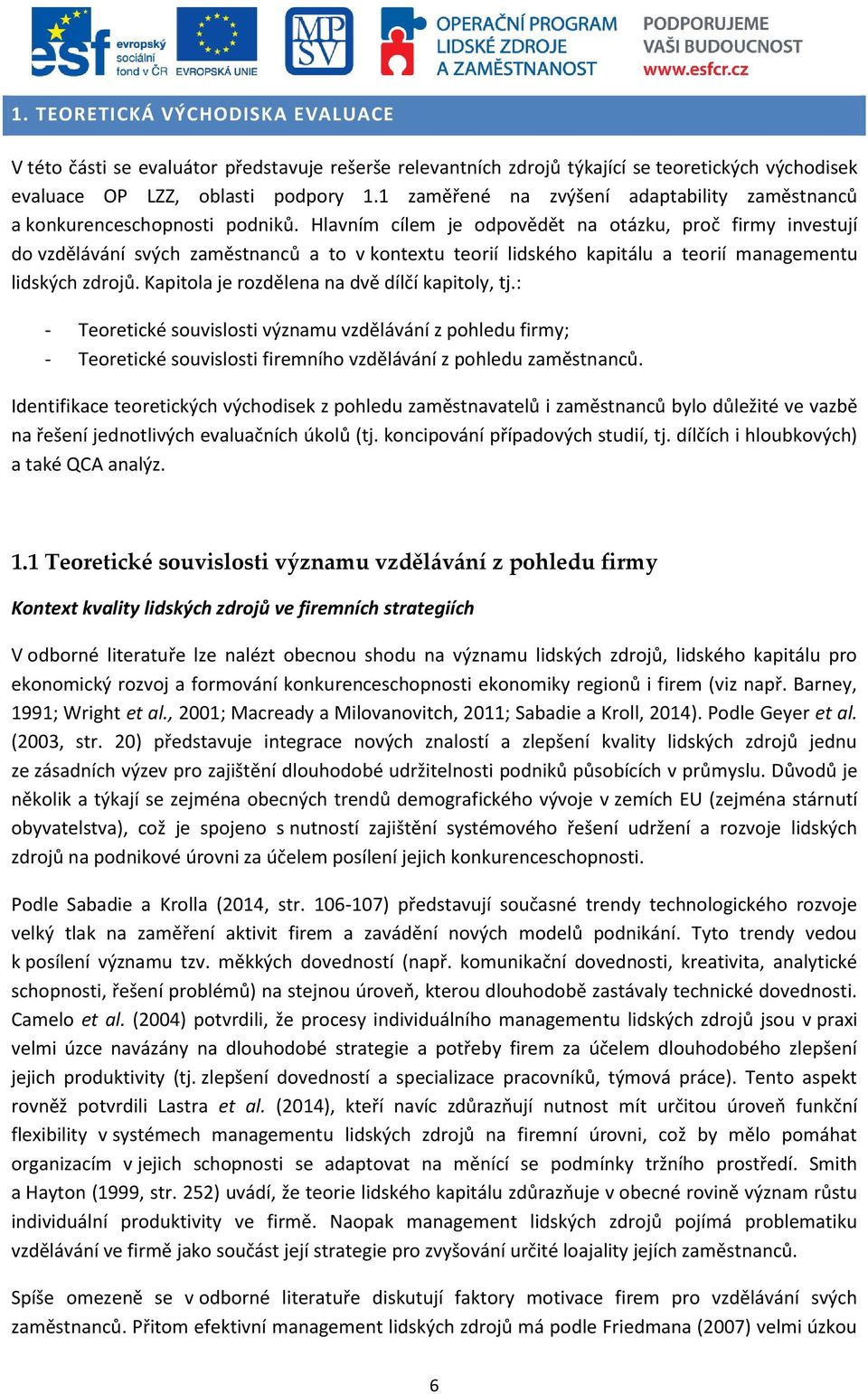 Hlavním cílem je odpovědět na otázku, proč firmy investují do vzdělávání svých zaměstnanců a to v kontextu teorií lidského kapitálu a teorií managementu lidských zdrojů.