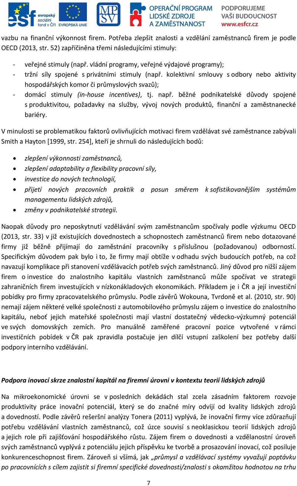 kolektivní smlouvy s odbory nebo aktivity hospodářských komor či průmyslových svazů); - domácí stimuly (in-house incentives), tj. např.